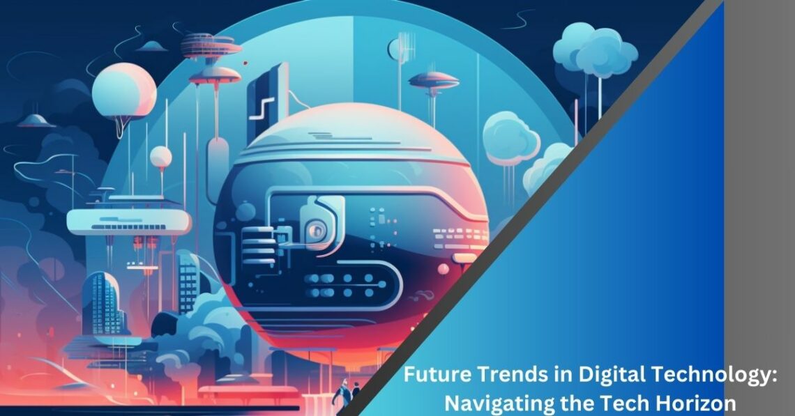 Future Trends in Digital Technology Navigating the Tech Horizon