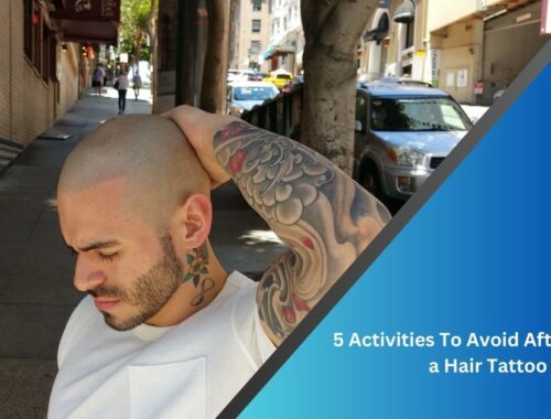 5 Activities To Avoid After Getting a Hair Tattoo