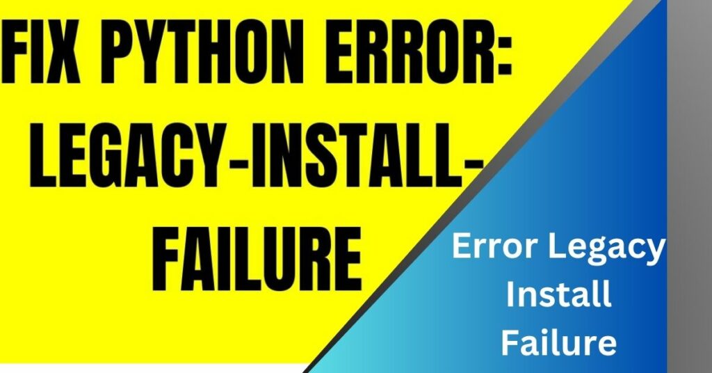 Error Legacy Install Failure A Comprehensive Guide To Resolving Python!