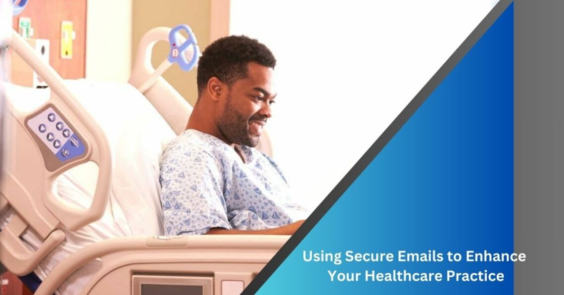 Using Secure Emails to Enhance Your Healthcare Practice